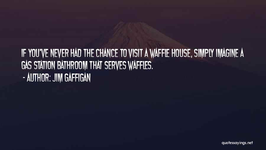Jim Gaffigan Quotes: If You've Never Had The Chance To Visit A Waffle House, Simply Imagine A Gas Station Bathroom That Serves Waffles.