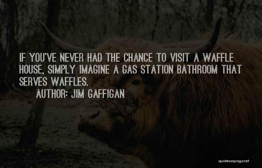 Jim Gaffigan Quotes: If You've Never Had The Chance To Visit A Waffle House, Simply Imagine A Gas Station Bathroom That Serves Waffles.