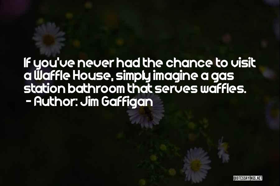 Jim Gaffigan Quotes: If You've Never Had The Chance To Visit A Waffle House, Simply Imagine A Gas Station Bathroom That Serves Waffles.
