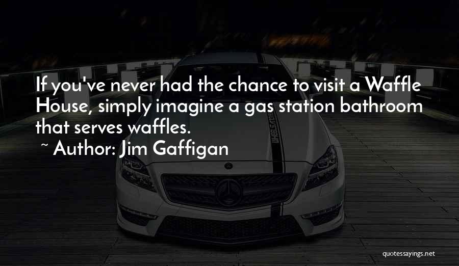 Jim Gaffigan Quotes: If You've Never Had The Chance To Visit A Waffle House, Simply Imagine A Gas Station Bathroom That Serves Waffles.
