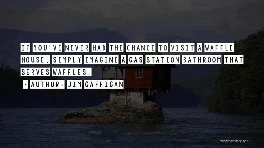 Jim Gaffigan Quotes: If You've Never Had The Chance To Visit A Waffle House, Simply Imagine A Gas Station Bathroom That Serves Waffles.