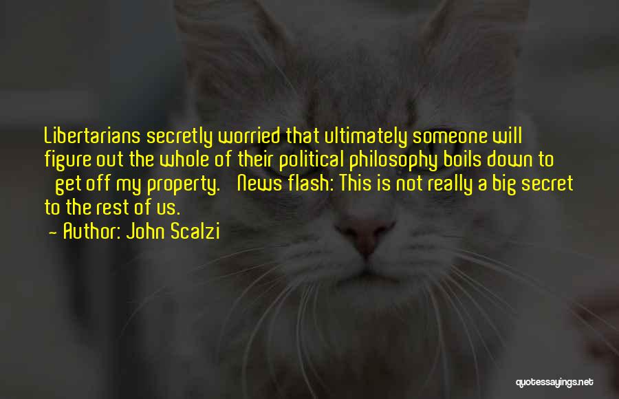 John Scalzi Quotes: Libertarians Secretly Worried That Ultimately Someone Will Figure Out The Whole Of Their Political Philosophy Boils Down To 'get Off