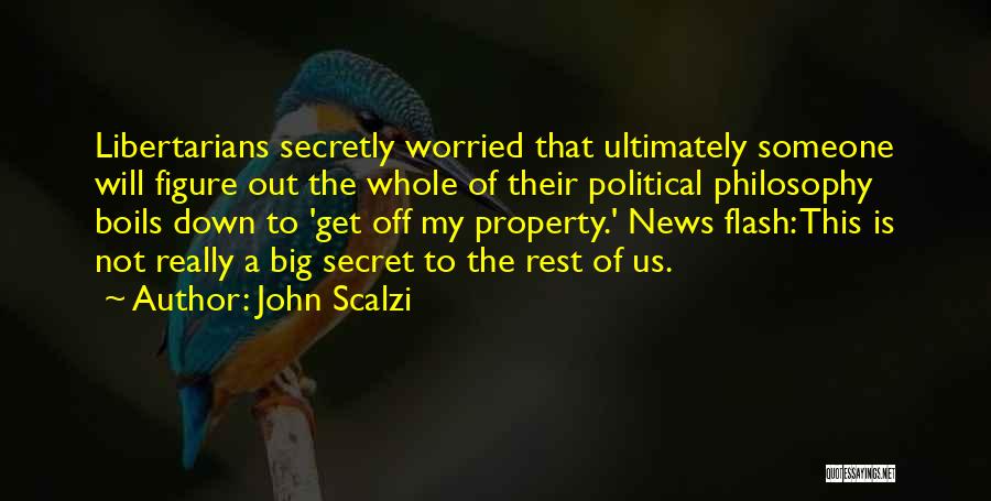 John Scalzi Quotes: Libertarians Secretly Worried That Ultimately Someone Will Figure Out The Whole Of Their Political Philosophy Boils Down To 'get Off