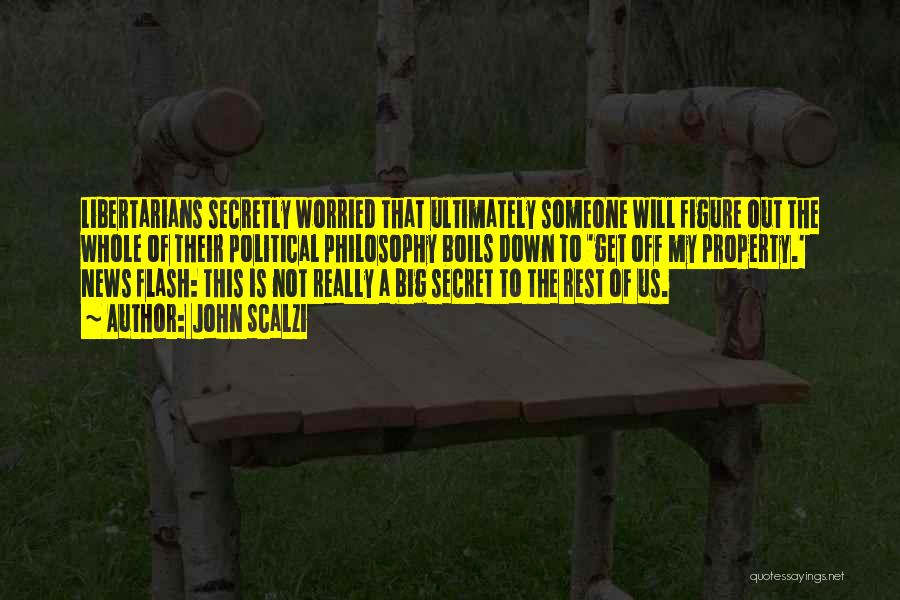 John Scalzi Quotes: Libertarians Secretly Worried That Ultimately Someone Will Figure Out The Whole Of Their Political Philosophy Boils Down To 'get Off