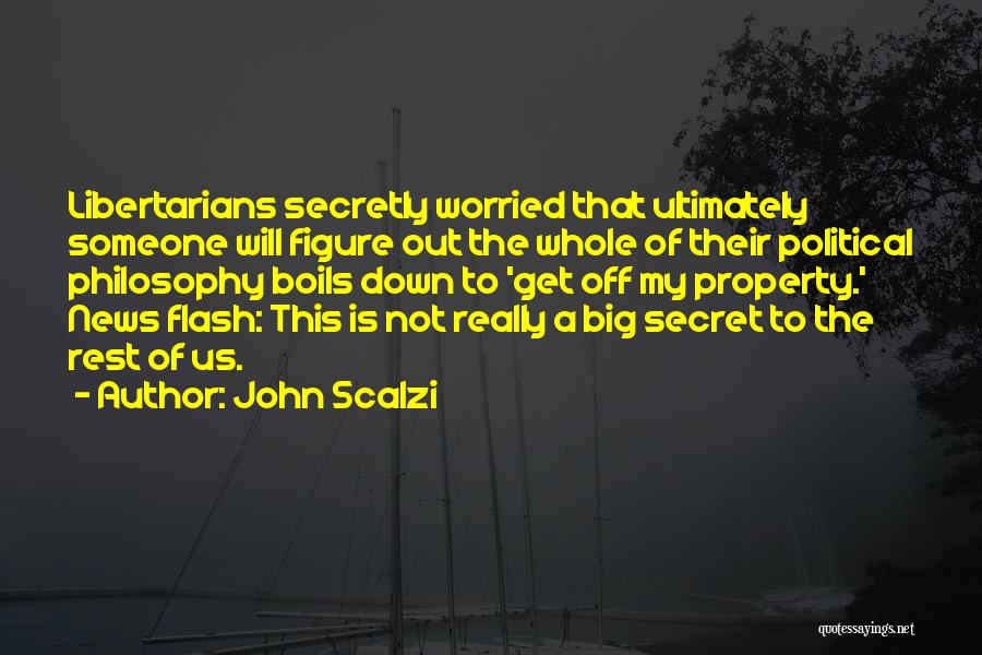 John Scalzi Quotes: Libertarians Secretly Worried That Ultimately Someone Will Figure Out The Whole Of Their Political Philosophy Boils Down To 'get Off