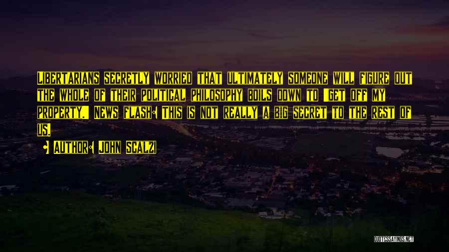 John Scalzi Quotes: Libertarians Secretly Worried That Ultimately Someone Will Figure Out The Whole Of Their Political Philosophy Boils Down To 'get Off