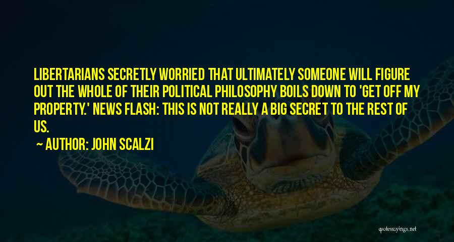 John Scalzi Quotes: Libertarians Secretly Worried That Ultimately Someone Will Figure Out The Whole Of Their Political Philosophy Boils Down To 'get Off