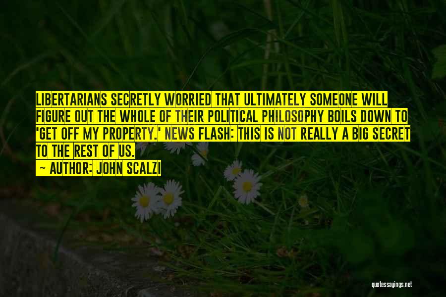 John Scalzi Quotes: Libertarians Secretly Worried That Ultimately Someone Will Figure Out The Whole Of Their Political Philosophy Boils Down To 'get Off