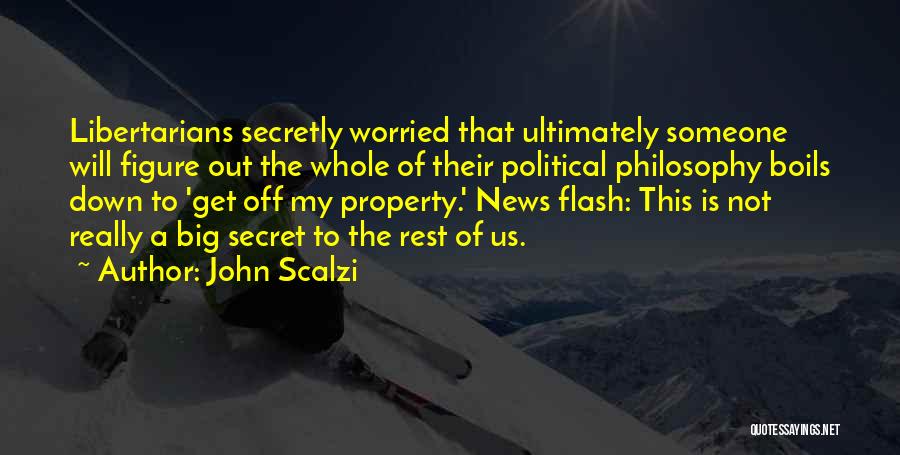John Scalzi Quotes: Libertarians Secretly Worried That Ultimately Someone Will Figure Out The Whole Of Their Political Philosophy Boils Down To 'get Off