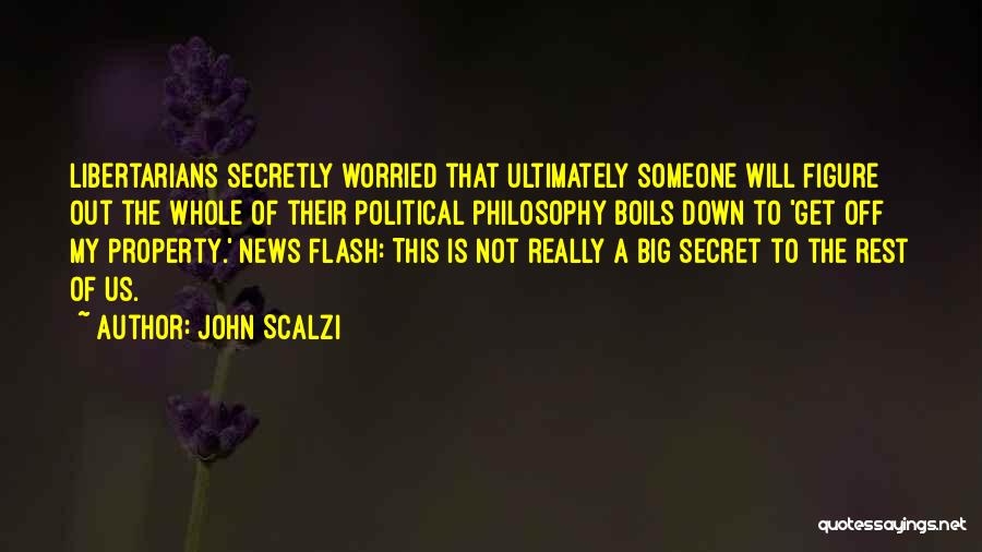 John Scalzi Quotes: Libertarians Secretly Worried That Ultimately Someone Will Figure Out The Whole Of Their Political Philosophy Boils Down To 'get Off