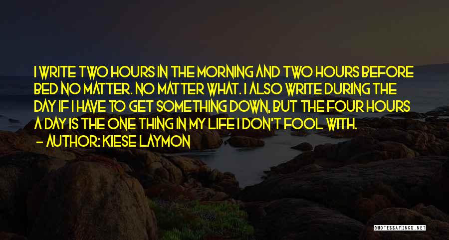 Kiese Laymon Quotes: I Write Two Hours In The Morning And Two Hours Before Bed No Matter. No Matter What. I Also Write