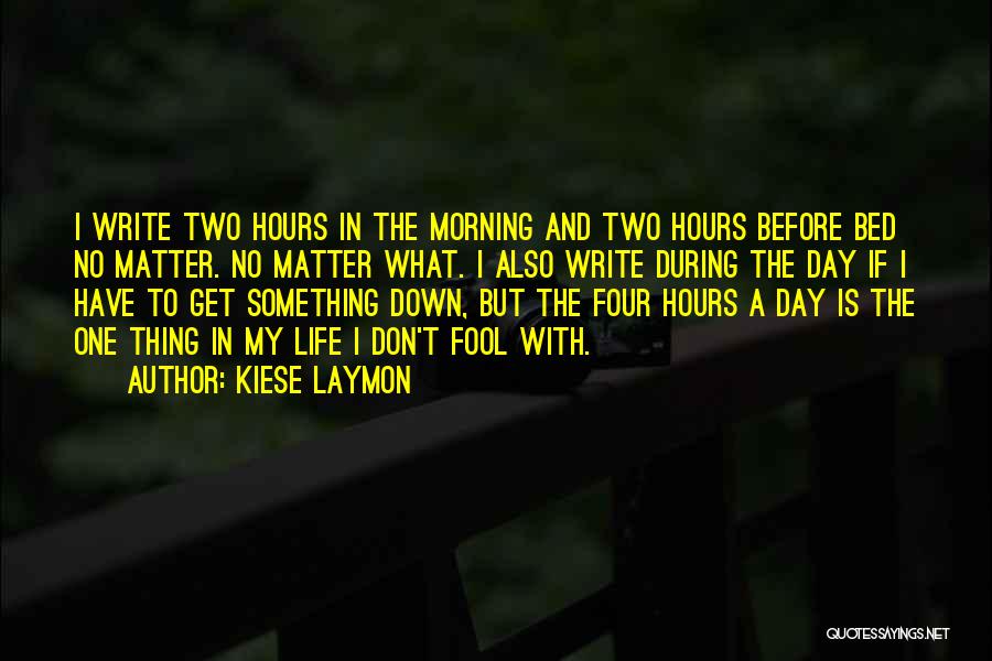 Kiese Laymon Quotes: I Write Two Hours In The Morning And Two Hours Before Bed No Matter. No Matter What. I Also Write