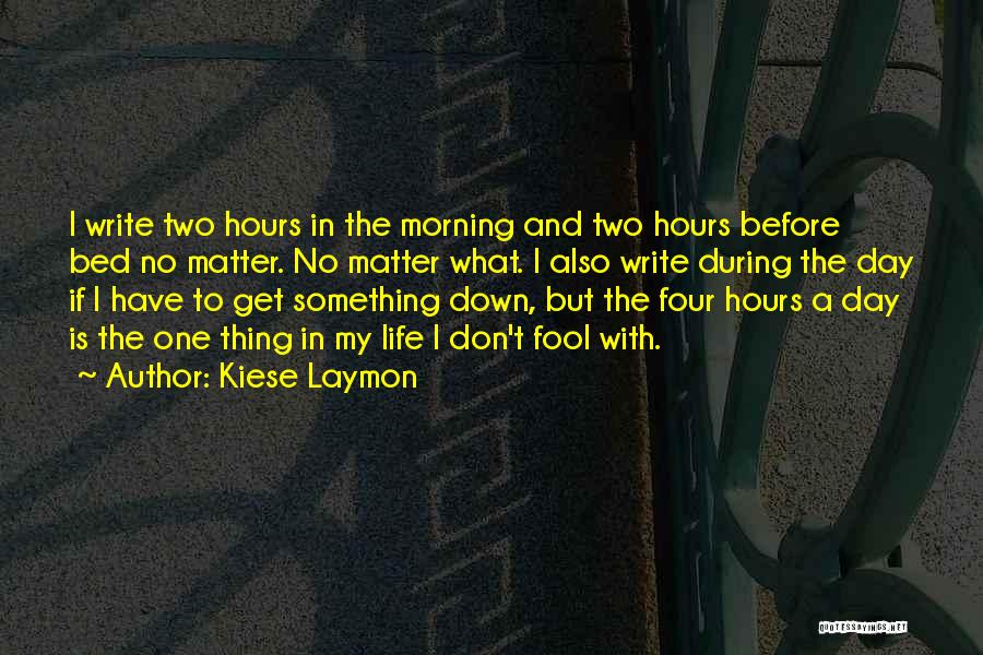 Kiese Laymon Quotes: I Write Two Hours In The Morning And Two Hours Before Bed No Matter. No Matter What. I Also Write