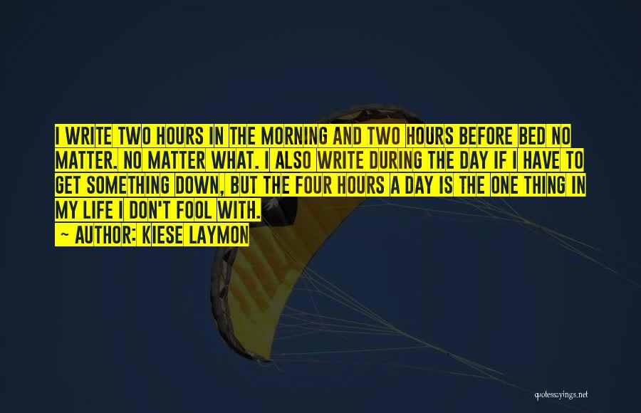 Kiese Laymon Quotes: I Write Two Hours In The Morning And Two Hours Before Bed No Matter. No Matter What. I Also Write