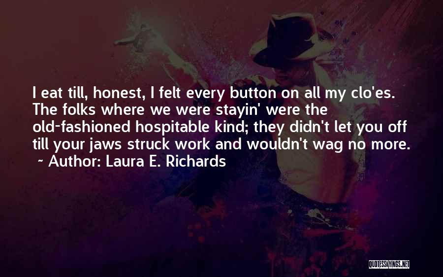 Laura E. Richards Quotes: I Eat Till, Honest, I Felt Every Button On All My Clo'es. The Folks Where We Were Stayin' Were The