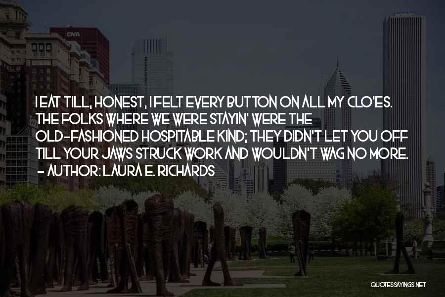 Laura E. Richards Quotes: I Eat Till, Honest, I Felt Every Button On All My Clo'es. The Folks Where We Were Stayin' Were The