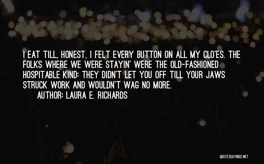 Laura E. Richards Quotes: I Eat Till, Honest, I Felt Every Button On All My Clo'es. The Folks Where We Were Stayin' Were The