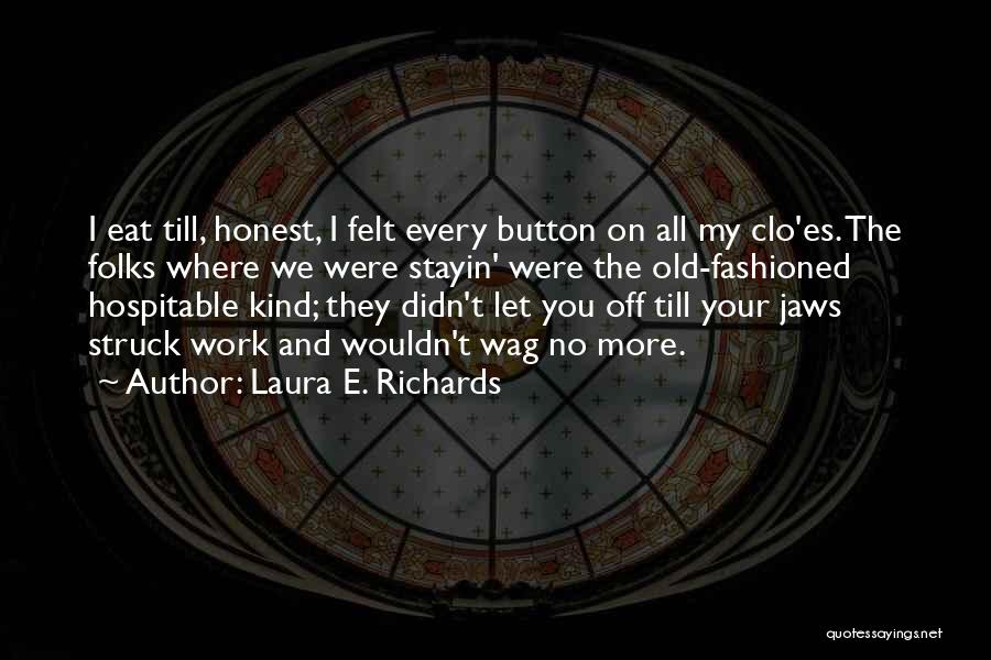Laura E. Richards Quotes: I Eat Till, Honest, I Felt Every Button On All My Clo'es. The Folks Where We Were Stayin' Were The
