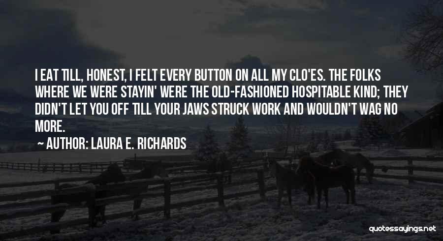 Laura E. Richards Quotes: I Eat Till, Honest, I Felt Every Button On All My Clo'es. The Folks Where We Were Stayin' Were The