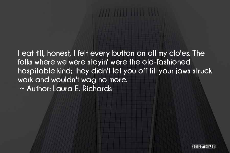 Laura E. Richards Quotes: I Eat Till, Honest, I Felt Every Button On All My Clo'es. The Folks Where We Were Stayin' Were The