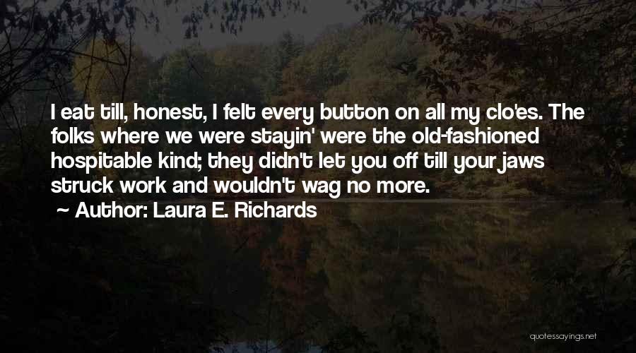 Laura E. Richards Quotes: I Eat Till, Honest, I Felt Every Button On All My Clo'es. The Folks Where We Were Stayin' Were The