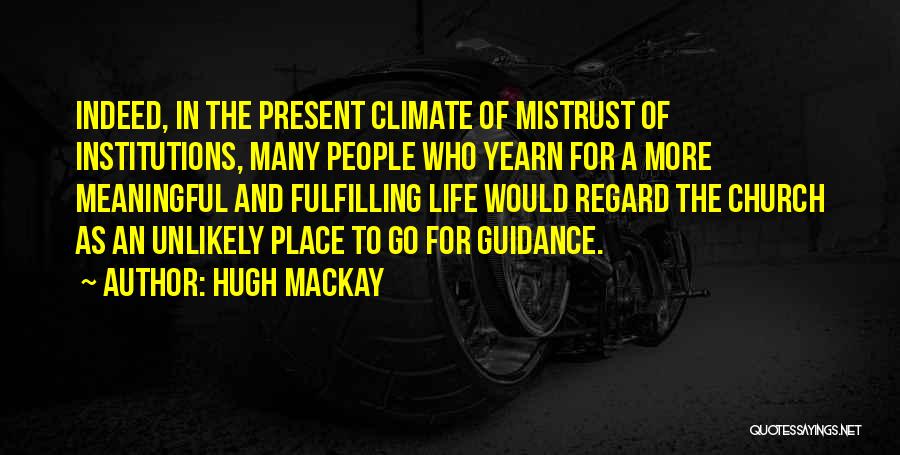 Hugh Mackay Quotes: Indeed, In The Present Climate Of Mistrust Of Institutions, Many People Who Yearn For A More Meaningful And Fulfilling Life