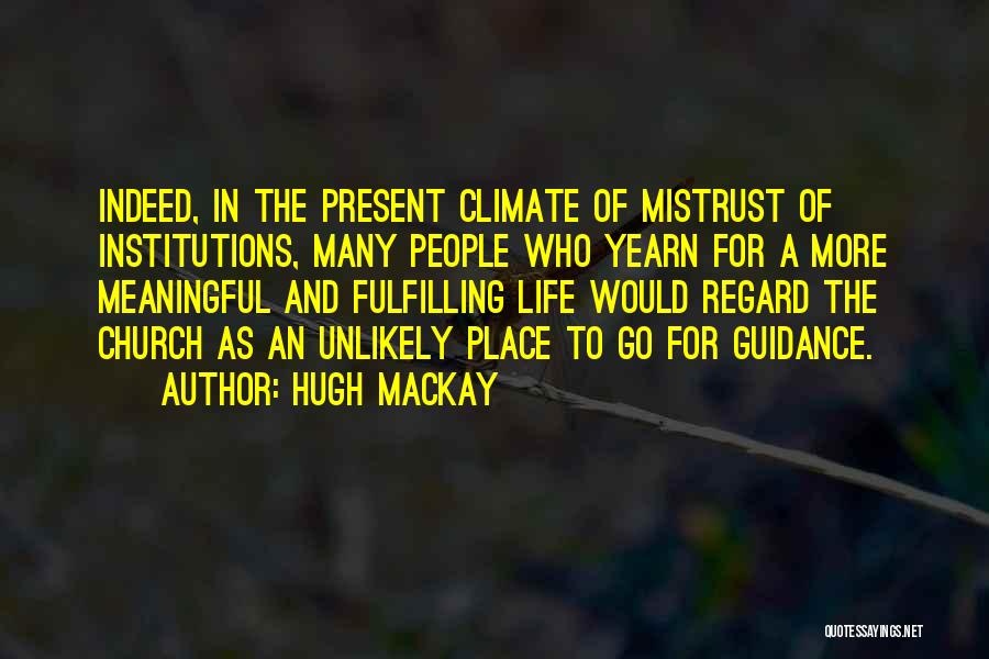 Hugh Mackay Quotes: Indeed, In The Present Climate Of Mistrust Of Institutions, Many People Who Yearn For A More Meaningful And Fulfilling Life