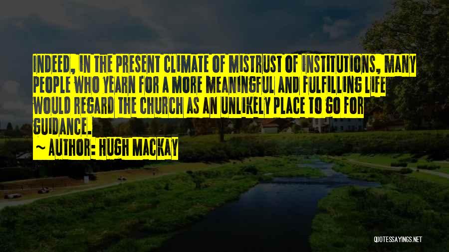 Hugh Mackay Quotes: Indeed, In The Present Climate Of Mistrust Of Institutions, Many People Who Yearn For A More Meaningful And Fulfilling Life