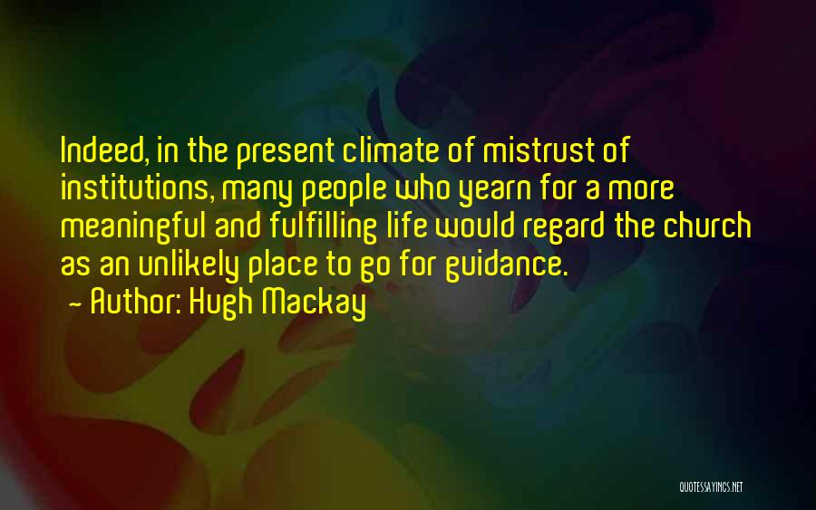 Hugh Mackay Quotes: Indeed, In The Present Climate Of Mistrust Of Institutions, Many People Who Yearn For A More Meaningful And Fulfilling Life