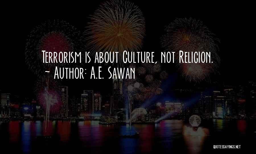 A.E. Sawan Quotes: Terrorism Is About Culture, Not Religion.