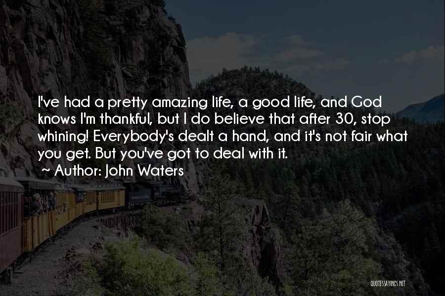 John Waters Quotes: I've Had A Pretty Amazing Life, A Good Life, And God Knows I'm Thankful, But I Do Believe That After