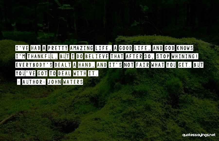 John Waters Quotes: I've Had A Pretty Amazing Life, A Good Life, And God Knows I'm Thankful, But I Do Believe That After