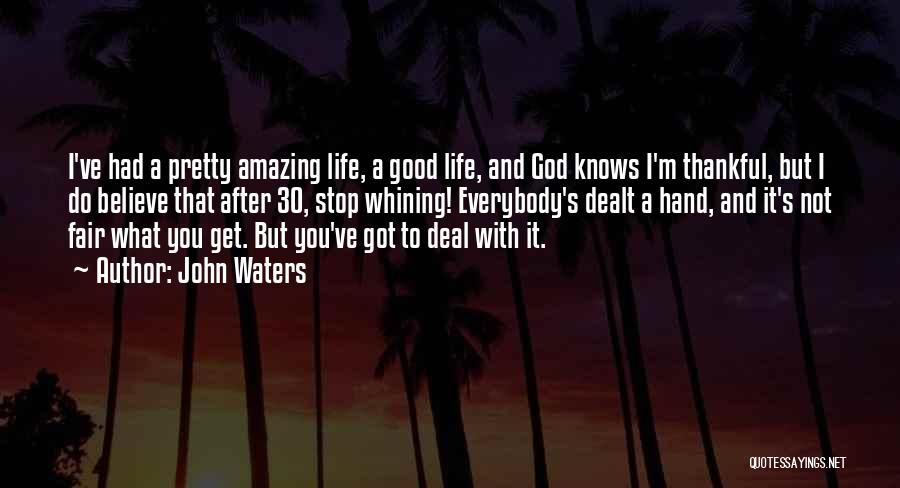 John Waters Quotes: I've Had A Pretty Amazing Life, A Good Life, And God Knows I'm Thankful, But I Do Believe That After