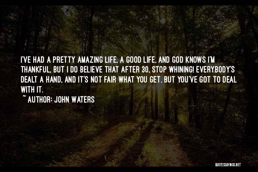 John Waters Quotes: I've Had A Pretty Amazing Life, A Good Life, And God Knows I'm Thankful, But I Do Believe That After