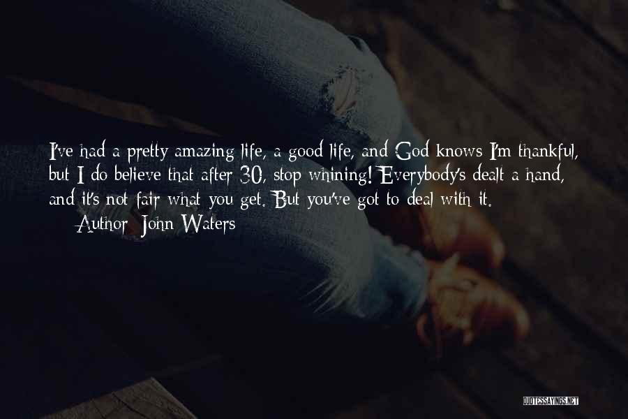 John Waters Quotes: I've Had A Pretty Amazing Life, A Good Life, And God Knows I'm Thankful, But I Do Believe That After