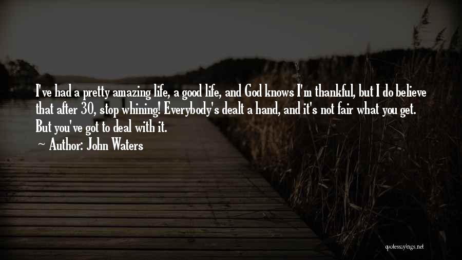 John Waters Quotes: I've Had A Pretty Amazing Life, A Good Life, And God Knows I'm Thankful, But I Do Believe That After