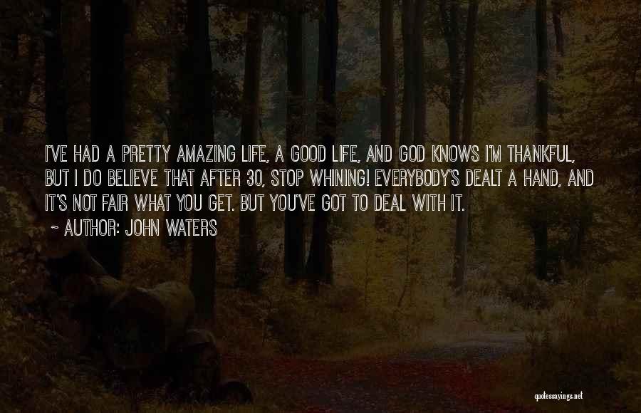 John Waters Quotes: I've Had A Pretty Amazing Life, A Good Life, And God Knows I'm Thankful, But I Do Believe That After