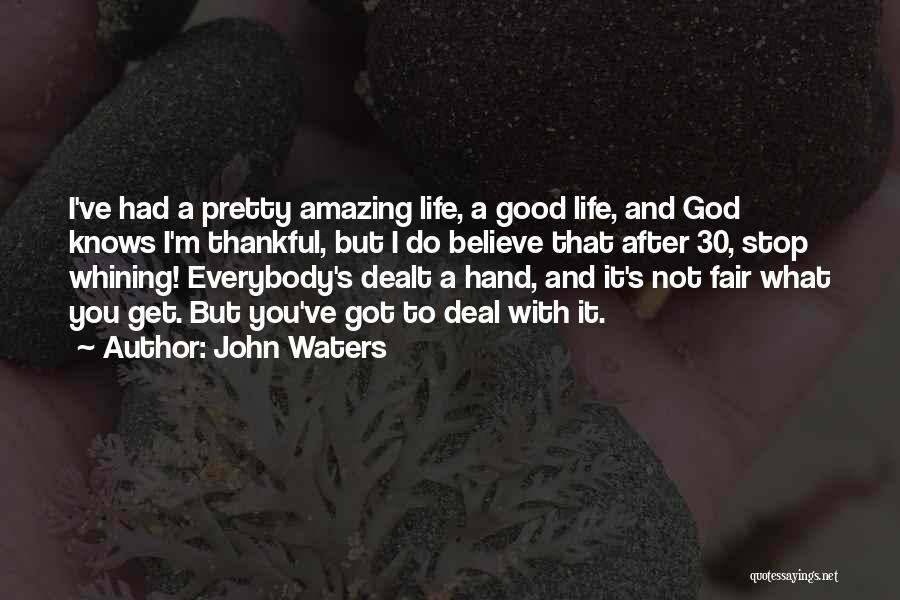 John Waters Quotes: I've Had A Pretty Amazing Life, A Good Life, And God Knows I'm Thankful, But I Do Believe That After