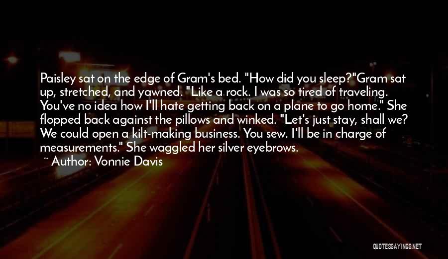 Vonnie Davis Quotes: Paisley Sat On The Edge Of Gram's Bed. How Did You Sleep?gram Sat Up, Stretched, And Yawned. Like A Rock.