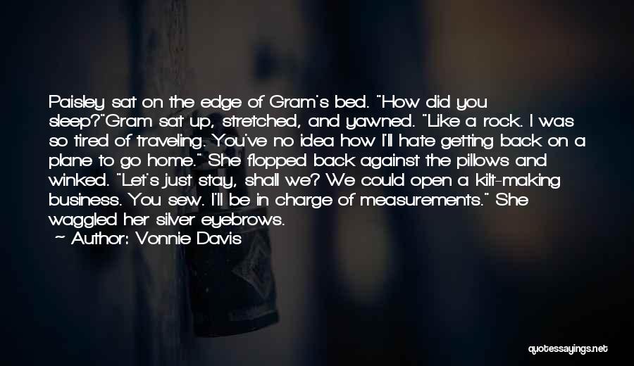 Vonnie Davis Quotes: Paisley Sat On The Edge Of Gram's Bed. How Did You Sleep?gram Sat Up, Stretched, And Yawned. Like A Rock.