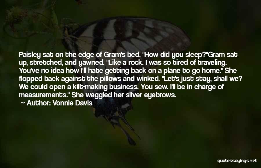 Vonnie Davis Quotes: Paisley Sat On The Edge Of Gram's Bed. How Did You Sleep?gram Sat Up, Stretched, And Yawned. Like A Rock.