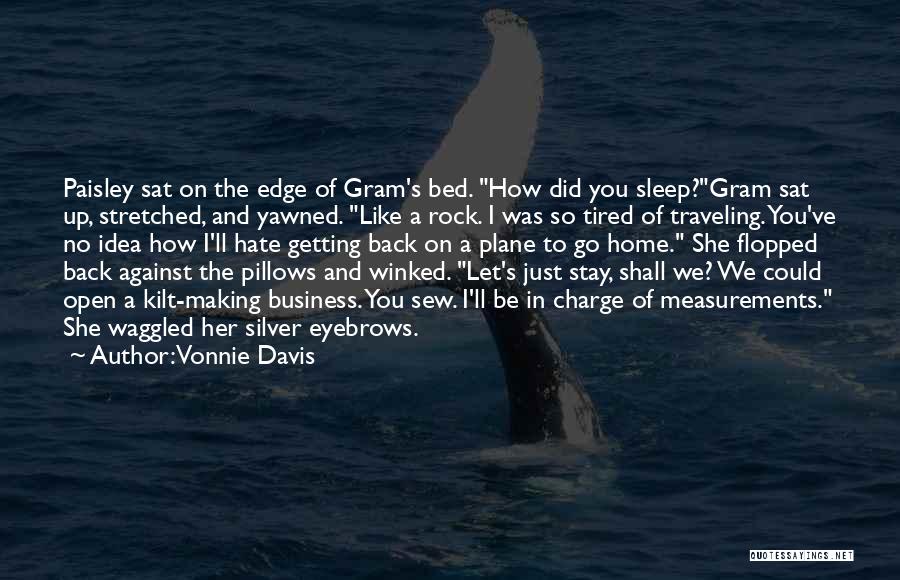 Vonnie Davis Quotes: Paisley Sat On The Edge Of Gram's Bed. How Did You Sleep?gram Sat Up, Stretched, And Yawned. Like A Rock.