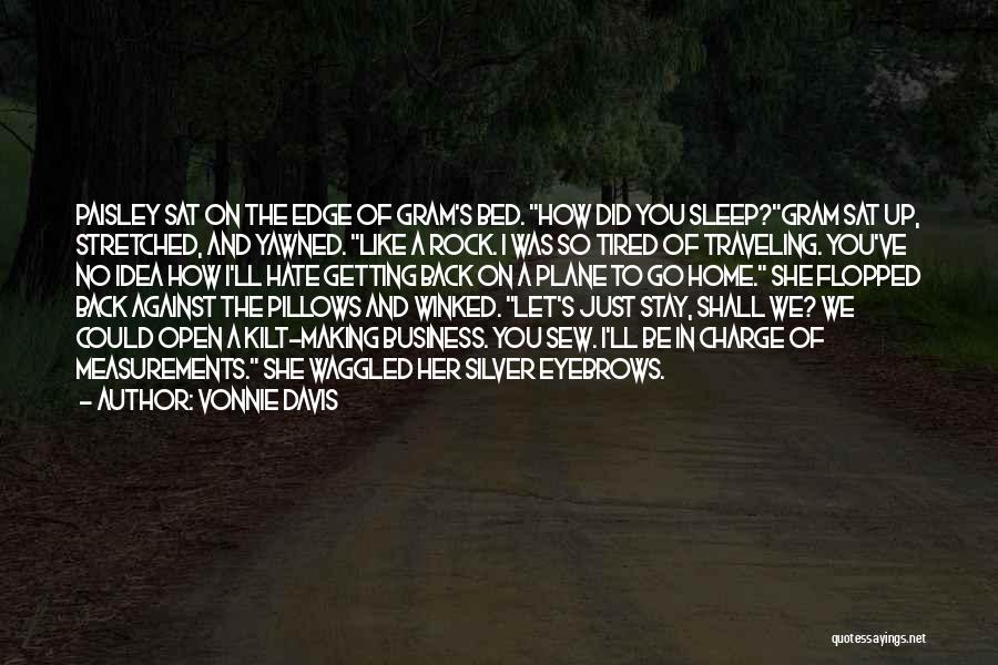 Vonnie Davis Quotes: Paisley Sat On The Edge Of Gram's Bed. How Did You Sleep?gram Sat Up, Stretched, And Yawned. Like A Rock.