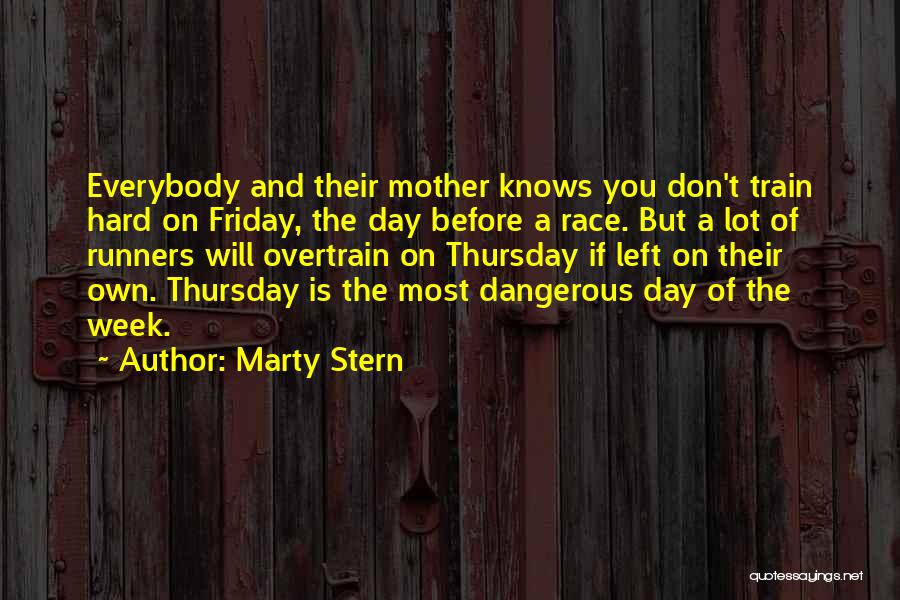 Marty Stern Quotes: Everybody And Their Mother Knows You Don't Train Hard On Friday, The Day Before A Race. But A Lot Of