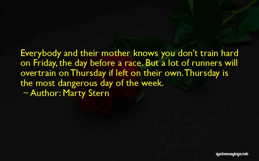 Marty Stern Quotes: Everybody And Their Mother Knows You Don't Train Hard On Friday, The Day Before A Race. But A Lot Of