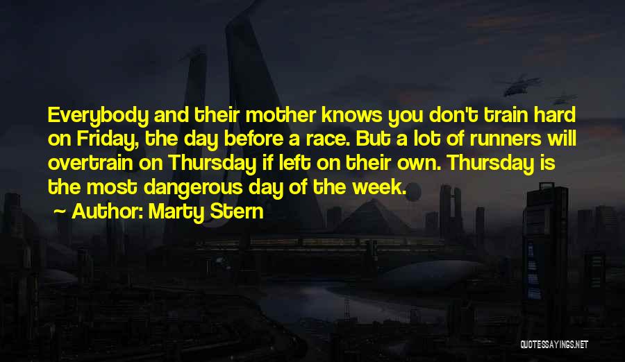 Marty Stern Quotes: Everybody And Their Mother Knows You Don't Train Hard On Friday, The Day Before A Race. But A Lot Of