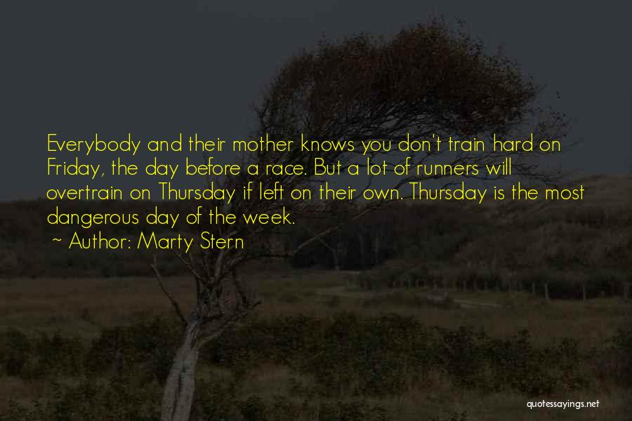 Marty Stern Quotes: Everybody And Their Mother Knows You Don't Train Hard On Friday, The Day Before A Race. But A Lot Of