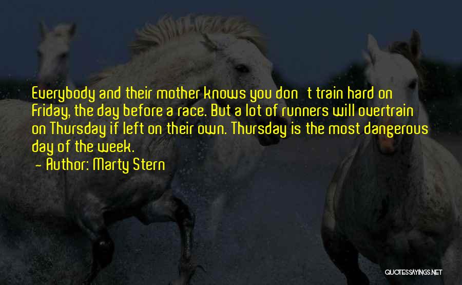 Marty Stern Quotes: Everybody And Their Mother Knows You Don't Train Hard On Friday, The Day Before A Race. But A Lot Of