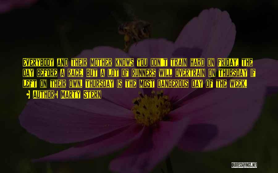 Marty Stern Quotes: Everybody And Their Mother Knows You Don't Train Hard On Friday, The Day Before A Race. But A Lot Of