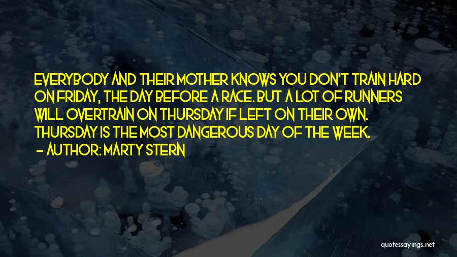 Marty Stern Quotes: Everybody And Their Mother Knows You Don't Train Hard On Friday, The Day Before A Race. But A Lot Of